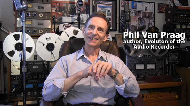 Phil Van Praag is the author the book "The Evolution of the Audio Recorder.