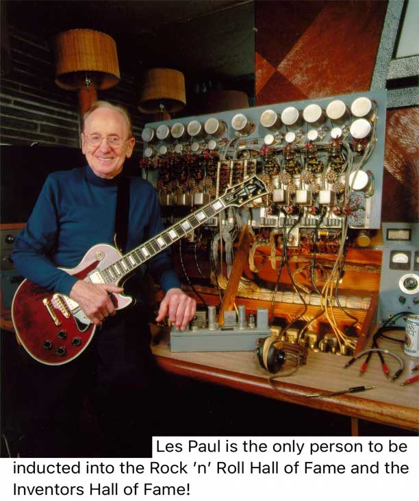 Les Paul is the only person to be inducted into the Rock 'n' Roll Hall of Fame and the Inventors Hall of Fame